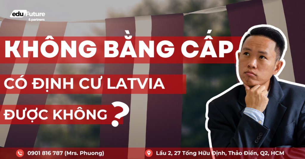 không bằng cấp có định cư latvia được không