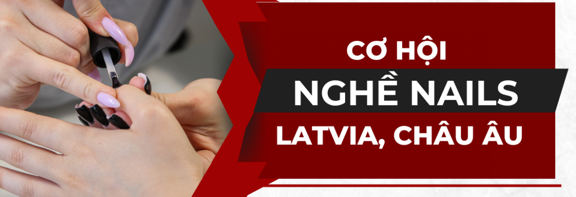 Cơ hội nghề nail tại Latvia, Châu Âu - Việc Làm Latvia