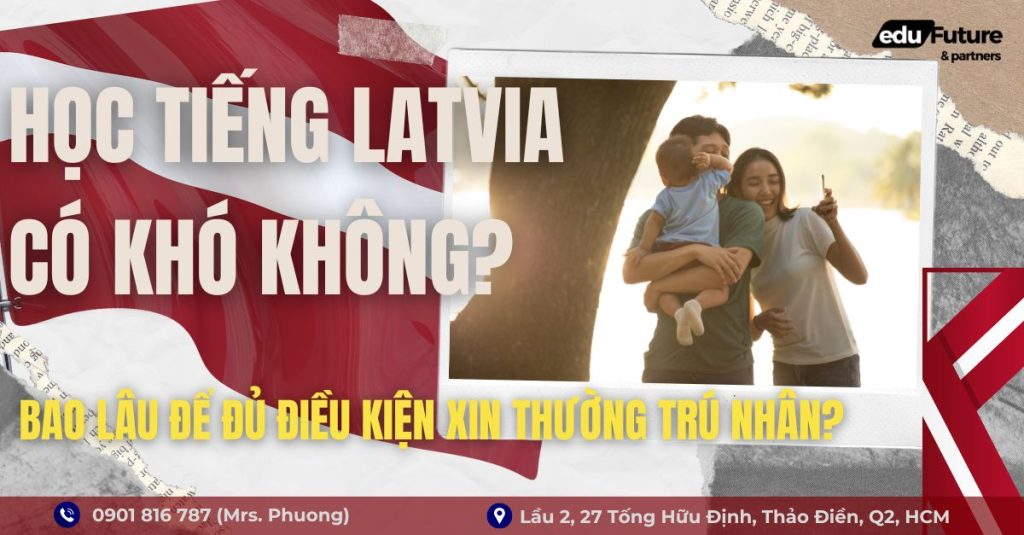 Học tiếng Latvia có khó không? Bao lâu để đủ điều kiện xin thường trú nhân?